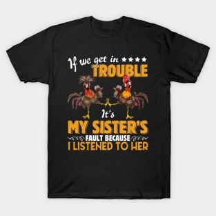 If We Get In Trouble It's My Sister's Fault Wine Lover Chicken Clothing For Women Men T-Shirt